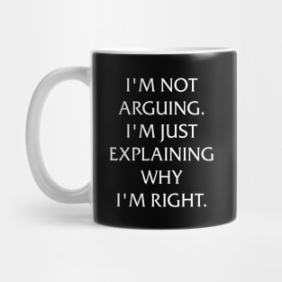 I'm not arguing. I'm just explaining why I'm right. Mug